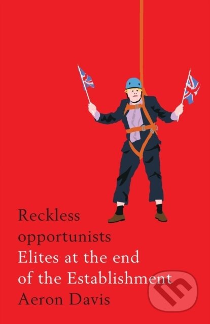 Kniha: Reckless Opportunists (Aeron Davis). Manchester University Press, 2018