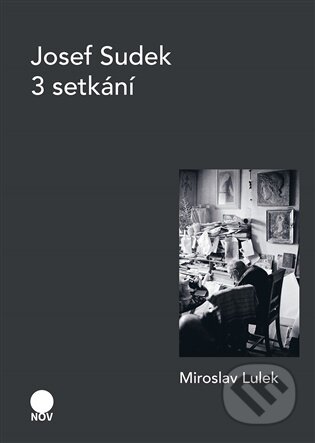 Kniha: Josef Sudek - 3 setkání (Miroslav Lulek). NOV - spolek pro soudobou a mladou tvorbu, 2026