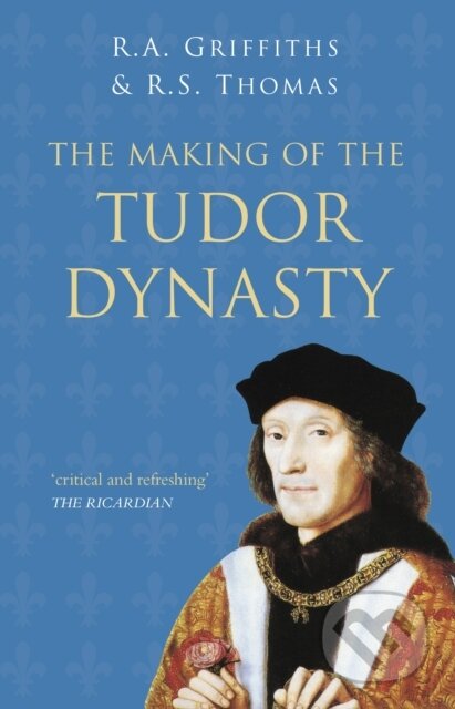 Kniha: The Making of the Tudor Dynasty: Classic Histories Series (Ralph A. Griffiths a Roger S. Thomas). The History Press, 2021