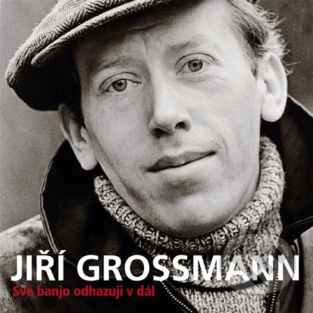 Jiří Grossmann: Své banjo odhazuji v dál - Jiří Grossmann, Supraphon, 2009