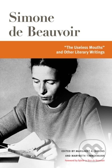 Kniha: "the Useless Mouths" and Other Literary Writings (Simone de Beauvoir, Marybeth Timmermann a Margaret A. Simons). University of Illinois, 2021