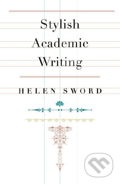 Kniha: Stylish Academic Writing (Helen Sword). Harvard University Press, 2012