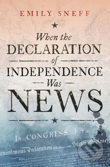 Kniha: When the Declaration of Independence Was News (Emily Sneff). Oxford University Press, 2026