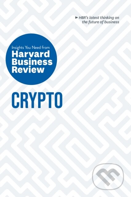 Kniha: Crypto: The Insights You Need from Harvard Business Review (Harvard Business Review, Steve Glaveski, Omid Malekan, Molly White a Jeff John Roberts). Harvard Business Review Press, 2023