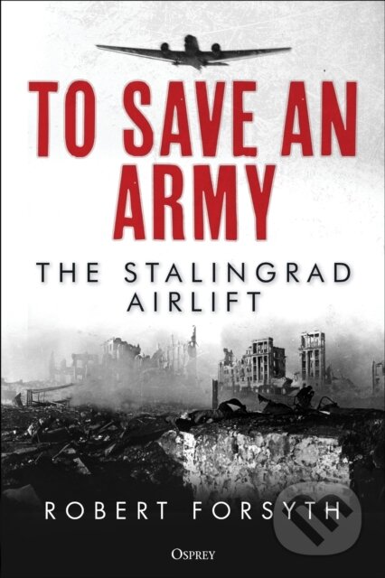 Kniha: To Save An Army (Robert Forsyth). Osprey Publishing, 2022