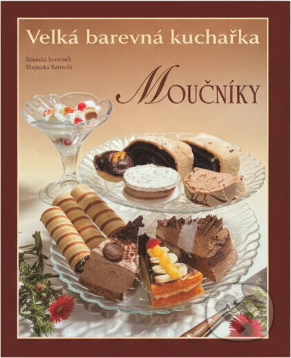 Kniha: Velká barevná kuchařka Moučníky (Alena Tomsová, Jan Stach, Jiří Melíšek, Karel Pichlík, Liselotte a Soren, Marie Tomsová, Miroslav Chráska, Miroslav Kučera, Pavel Sýkora, Pavla Pečinková, Stanislava Lekešo, Svatava Poncová, Václav Šašek, Vostřáková, Wilhelm Dietl a Zvi Aharoni). , 2000