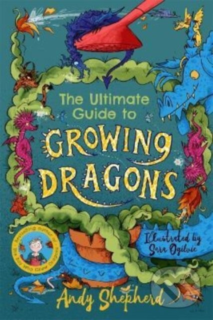 Kniha: The Ultimate Guide to Growing Dragons (The Boy Who Grew Dragons 6) (Andy Shepherd). Piccadilly, 2022