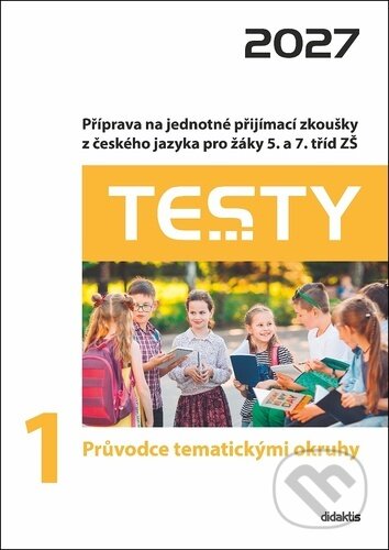 Kniha: Testy 1 Průvodce tematickými okruhy 2027 (Petra Adámková, Markéta Buchtová, Tereza Marková, Lucie Peštuková a Adéla Štěp...). Didaktis, 2026