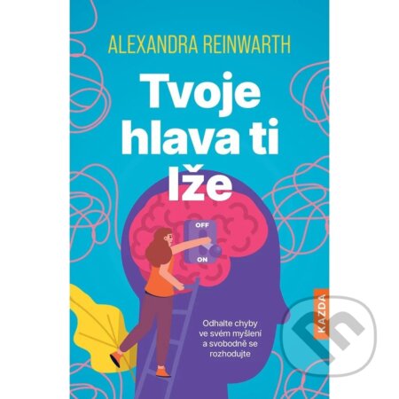 Kniha: Tvoje hlava ti lže (Alexandra Reinwarth). Nakladatelství KAZDA, 2026
