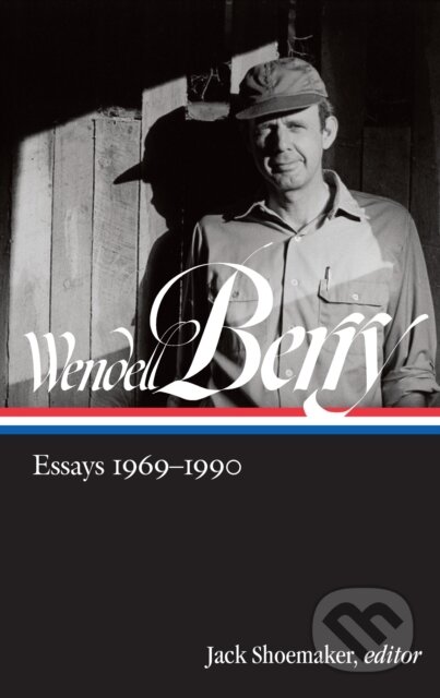 Kniha: Wendell Berry: Essays 1969-1990 (LOA #316) (Wendell Berry a Jack Shoemaker). Library of America, 2019