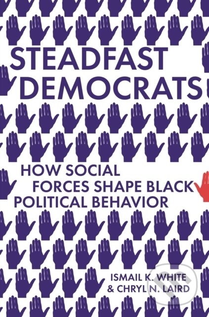 Kniha: Steadfast Democrats – How Social Forces Shape Black Political Behavior (Chryl N. Laird a Ismail K. White). Princeton University Press, 2021