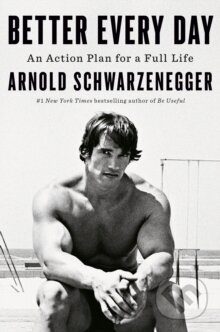 Kniha: Better Every Day: An Action Plan for A Full Life (Arnold Schwarzenegger). Ebury Publishing, 2027
