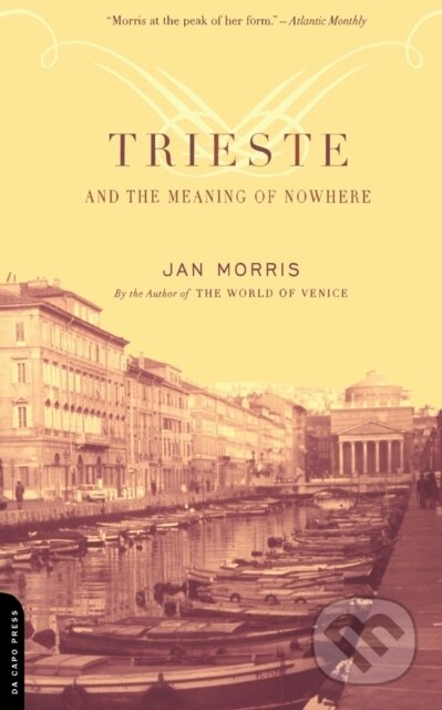 Kniha: Trieste And The Meaning Of Nowhere (Jan Morris). , 2002