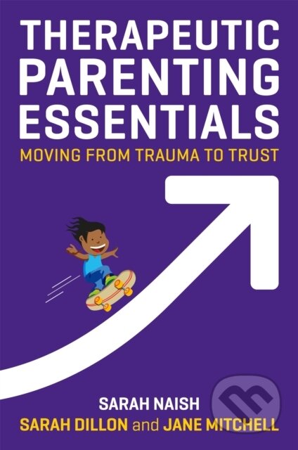Kniha: Therapeutic Parenting Essentials (Jane Mitchell, Sarah Naish a Sarah Dillon). Jessica Kingsley, 2019