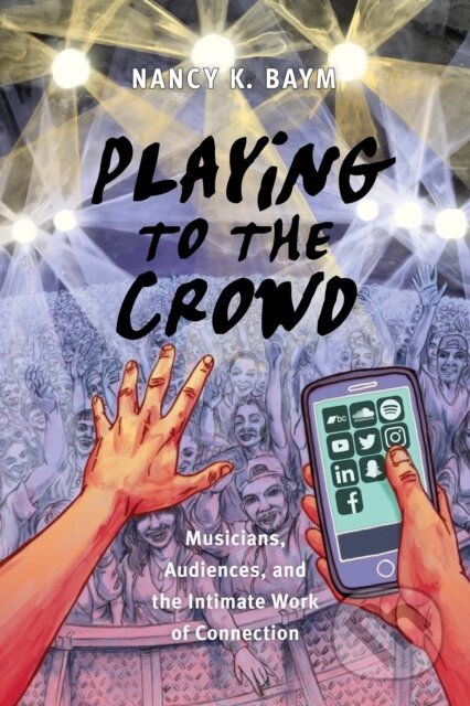 Kniha: Playing to the Crowd (Nancy K. Baym). New York University Press, 2018