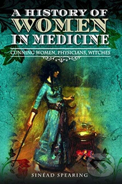 Kniha: A History of Women in Medicine (Sinead Spearing). Pen & Sword History, 2019