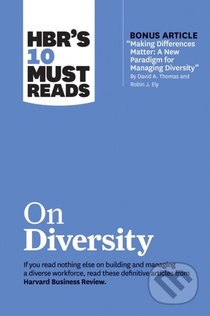 Kniha: HBR's 10 Must Reads on Diversity (with bonus article "Making Differences Matter: A New Paradigm for Managing Diversity" By David A. Thomas and Robin J. Ely) (David A. Thomas, Sylvia Ann Hewlett, Robin J. Ely, Joan C. Williams a Harvard Business Review). Harvard Business Review Press, 2019
