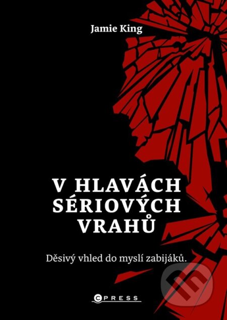 Kniha: V hlavách sériových vrahů: Děsivý vhled do myslí zabijáků (Jamie King). CPRESS, 2026