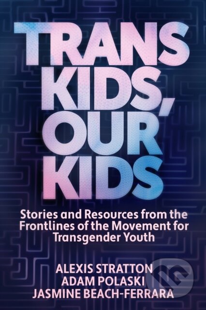 Kniha: Trans Kids, Our Kids (Adam Polaski, Jasmine Beach-Ferrara a Alexis Stratton). Ig Publishing, 2025