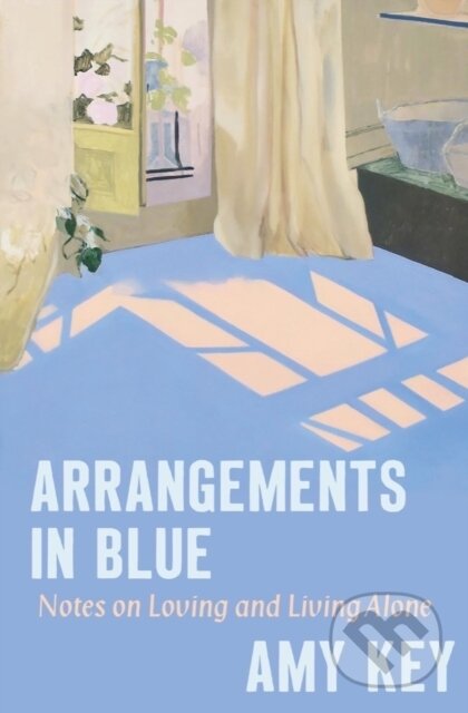 Kniha: Arrangements in Blue – Notes on Loving and Living Alone (Amy Key). Liveright, 2023