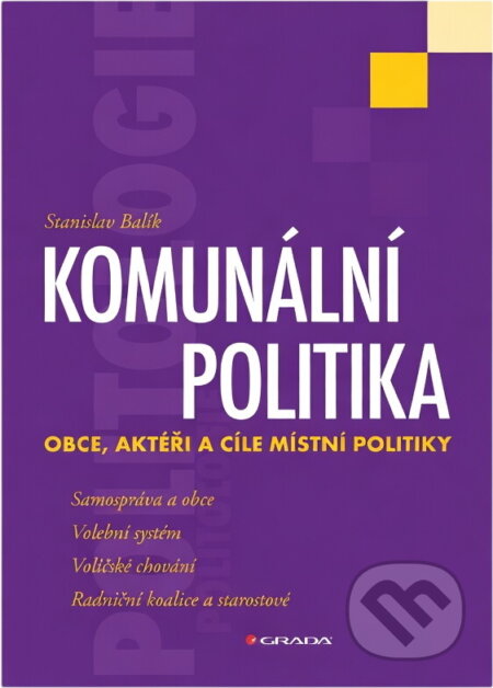 Kniha: Komunální politika : obce, aktéři a cíle místní politiky (Stanislav Balík). , 2009