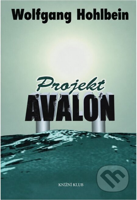 Kniha: Projekt Avalon (Wolfgang Hohlbein). Knižní klub, 2002