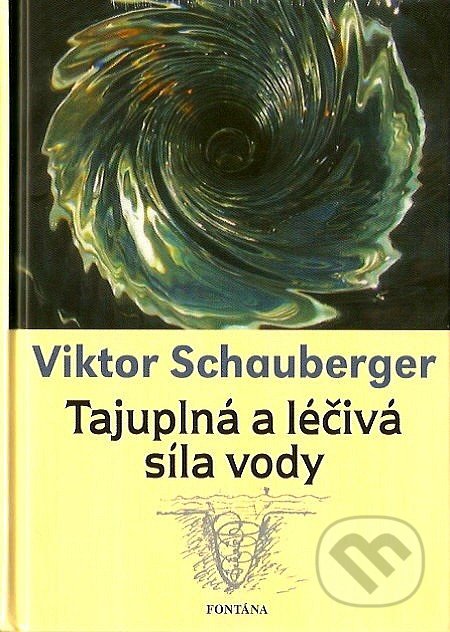 Tajuplná a léčivá síla vody - Viktor Schauberger, 2007