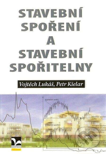 Stavební spoření a stavební spořitelny - Vojtěch Lukáš, Petr Kielar, Ekopress, 2007