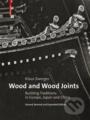 Wood and Wood Joints: Building Traditions of... - Klaus Zwerger, , 2011