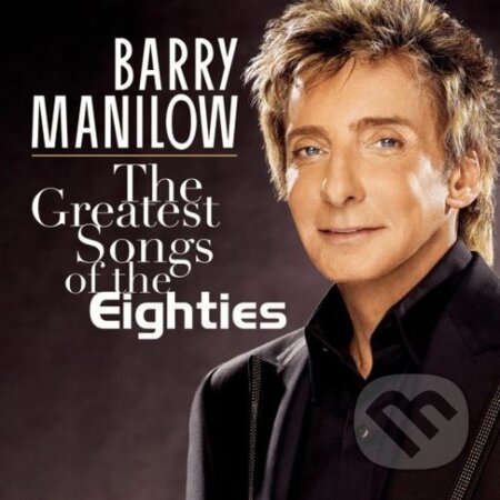 Barry Manilow: The Greatest Songs of the Eighties - Barry Manilow, , 2008