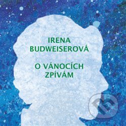 Irena Budweiserová: O Vánocích zpívám - Irena Budweiserová