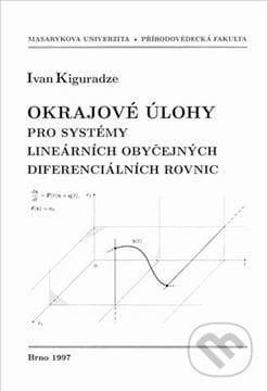 Okrajové úlohy pro systémy lineárních obyčejných diferenciálních rovnic - Ivan Kiguradze, Masarykova univerzita, 1997
