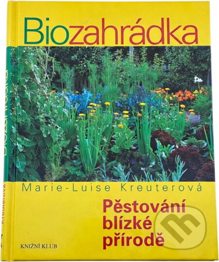 Kniha: Biozahrádka - Pěstování blízké přírodě (Marie-Luise Kreuter, Marie-Luise Kreuterová a Kreuterová Marie-Luise). Knižní klub, 2009