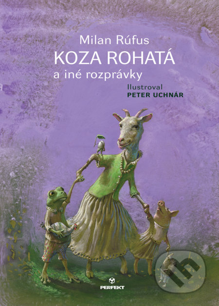 Koza rohatá a iné rozprávky - Milan Rúfus, Peter Uchnár (ilustrácie), Perfekt, 2018