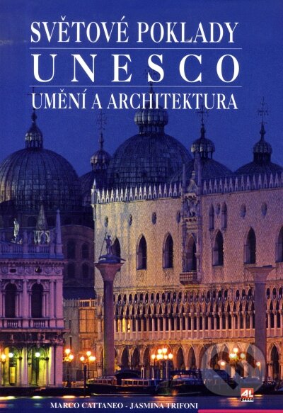 Světové poklady UNESCO - umění a architektura - Marco Cattaneo, Jasmina Trifoni, Alpress, 2003
