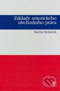 Základy amerického obchodního práva - Martin Boháček, Linde, 2007