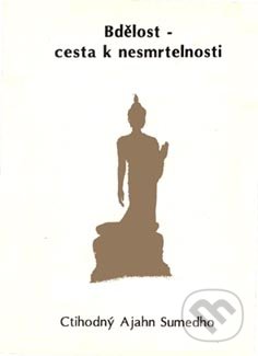 Bdělost - cesta k nesmrtelnosti - Ajahn Sumedho, CAD PRESS, 1992