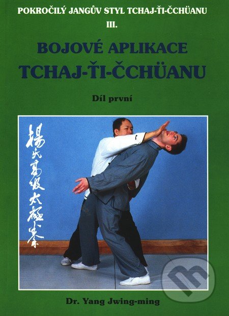 Bojové aplikace TCHAJ-ŤI ČCHÜANU 1. - Yang Jwing-ming, CAD PRESS, 2004