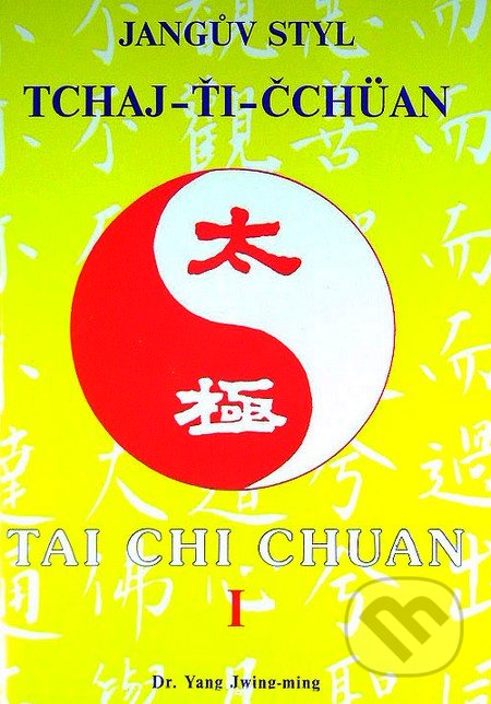 Jangův styl tchaj-ťi čchüan 1. - Yang Jwing-ming, CAD PRESS, 1998