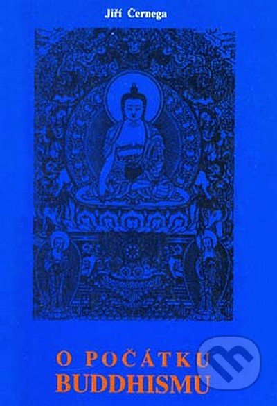O počátku buddhismu - Jiří Černega, CAD PRESS, 1999
