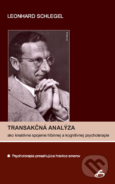 Transakčná analýza ako kreatívne spojenie hlbinnej a kognitívnej psychoterapie - Leonhard Schlegel, Vydavateľstvo F, 2007
