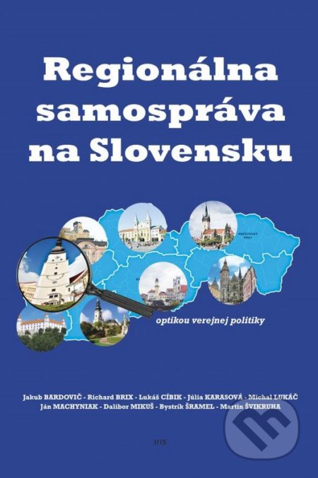 Regionálna samospráva na Slovensku optikou verejnej politiky - Kolektív autorov, IRIS, 2018