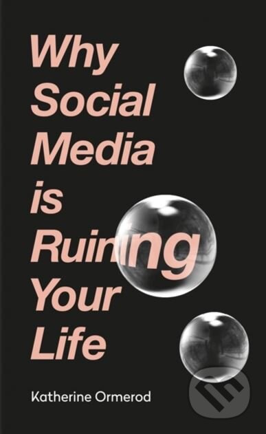 Kniha: Why Social Media is Ruining Your Life (Katherine Ormerod). Octopus Publishing Group, 2018