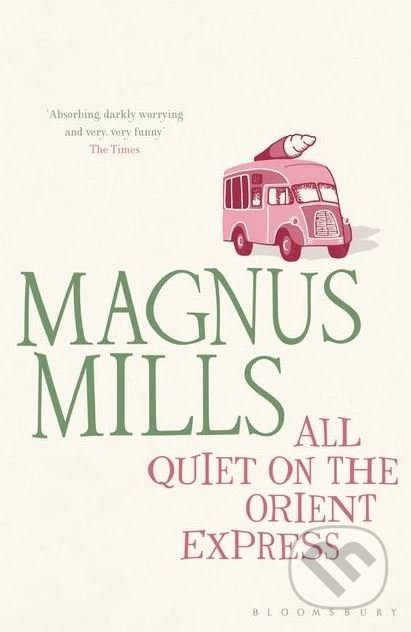 All Quiet on the Orient Express - Magnus Mills, Bloomsbury, 2011