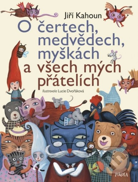 O čertech, medvědech, myškách a všech mých přátelích - Jiří Kahoun, Lucie Dvořáková (ilustrátor), Pikola, 2018