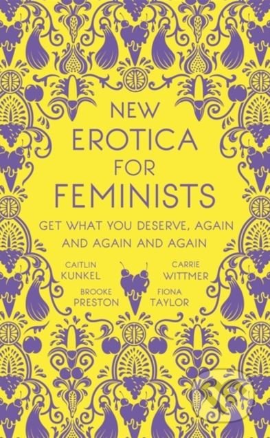 New Erotica for Feminists - Caitlin Kunkel, Brooke Preston, Fiona Taylor, and Carrie Wittmer, Hodder and Stoughton, 2018