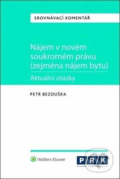 Nájem v novém soukromém právu (zejména nájem bytu) - Petr Bezouška, Wolters Kluwer ČR, 2018