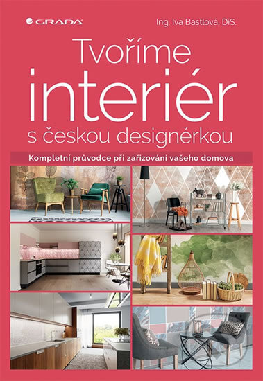 Tvoříme interiér s českou designérkou - Iva Bastlová, Grada, 2018