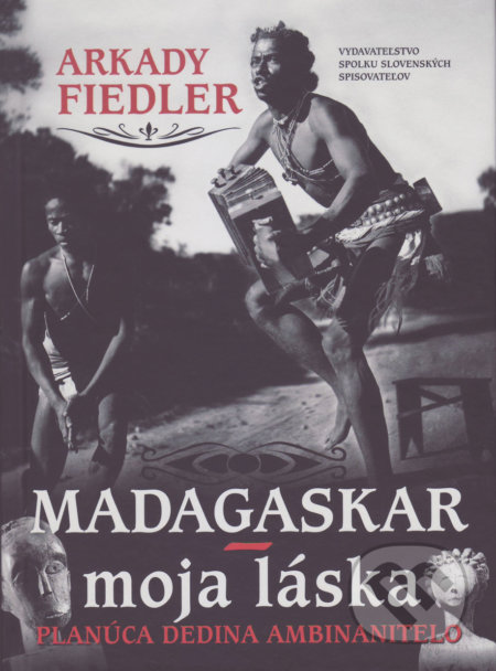 Madagaskar – moja láska - Arkady Fiedler, Vydavateľstvo Spolku slovenských spisovateľov, 2018