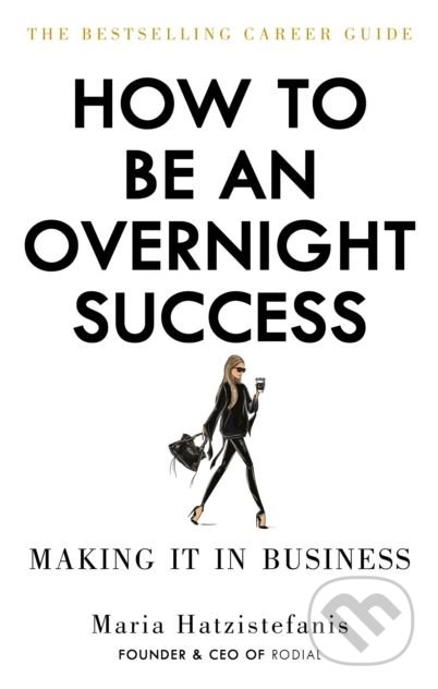 How to be an Overnight Success - Maria Hatzistefanis, Ebury, 2018